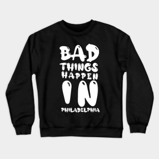 bad things happen in philadelphia Crewneck Sweatshirt